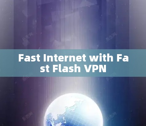 Fast Internet with Fast Flash VPN Fast Internet with Fast Flash VPN