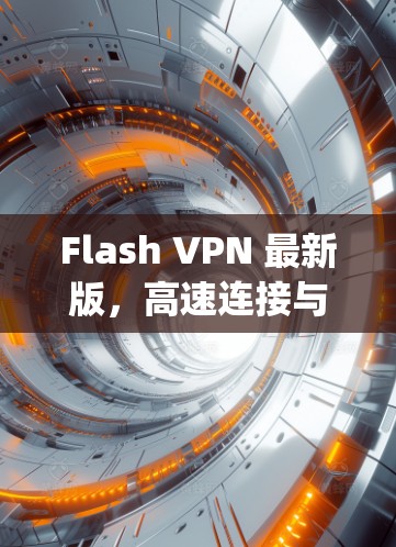 Flash VPN 最新版,高速连接与安全防护,轻松连接 anywhere Flash VPN 最新版,高速连接与安全防护,轻松连接 anywhere