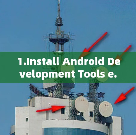 1.Install Android Development Tools e.g.Xcode or Android Studio) 1.Install Android Development Tools e.g.Xcode or Android Studio)