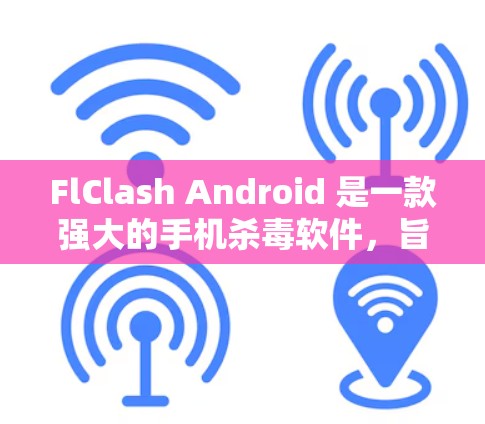 FlClash Android 是一款强大的手机杀毒软件,旨在清除恶意软件和垃圾文件,保护您的手机免受病毒和恶意程序的侵害。以下是一些使用 FlClash Android 的指南 FlClash Android 是一款强大的手机杀毒软件,旨在清除恶意软件和垃圾文件,保护您的手机免受病毒和恶意程序的侵害。以下是一些使用 FlClash Android 的指南