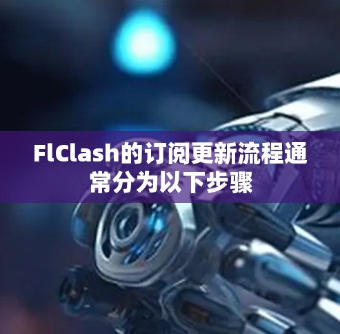 FlClash的订阅更新流程通常分为以下步骤 FlClash的订阅更新流程通常分为以下步骤