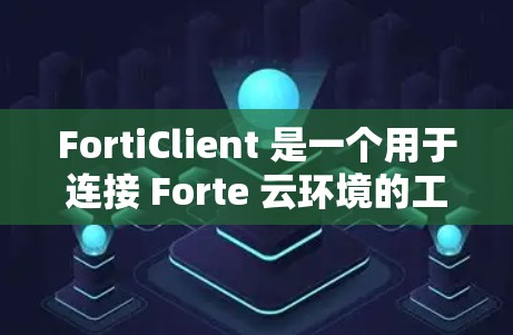FortiClient 是一个用于连接 Forte 云环境的工具,旨在帮助开发者和团队管理云环境。以下是一个逐步的使用指南,帮助您熟悉 FortiClient 的功能和操作 FortiClient 是一个用于连接 Forte 云环境的工具,旨在帮助开发者和团队管理云环境。以下是一个逐步的使用指南,帮助您熟悉 FortiClient 的功能和操作