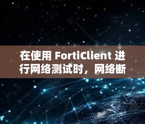 在使用 FortiClient 进行网络测试时,网络断开的问题可能由多个因素引起。以下是一些步骤,帮助你排查和解决这个问题 在使用 FortiClient 进行网络测试时,网络断开的问题可能由多个因素引起。以下是一些步骤,帮助你排查和解决这个问题