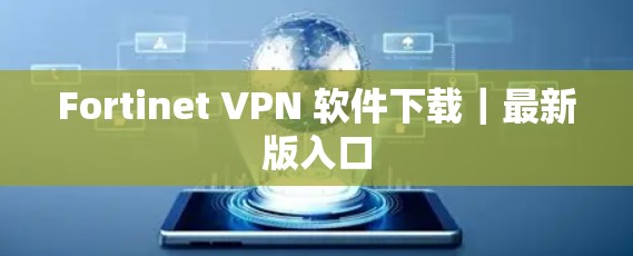 Fortinet VPN 软件下载｜最新版入口