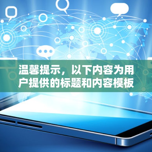 温馨提示,以下内容为用户提供的标题和内容模板,具体内容请参考以下要求 温馨提示,以下内容为用户提供的标题和内容模板,具体内容请参考以下要求