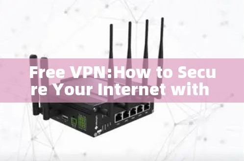 Free VPN:How to Secure Your Internet with Science Free VPN:How to Secure Your Internet with Science