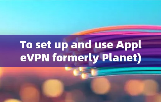 To set up and use AppleVPN formerly Planet)for free,follow these steps: To set up and use AppleVPN formerly Planet)for free,follow these steps: