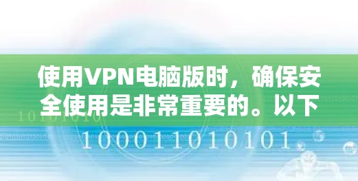 使用VPN电脑版时,确保安全使用是非常重要的。以下是一些步骤和建议,帮助您顺利使用VPN电脑版 使用VPN电脑版时,确保安全使用是非常重要的。以下是一些步骤和建议,帮助您顺利使用VPN电脑版