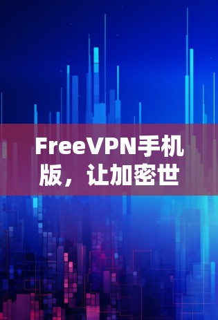 FreeVPN手机版,让加密世界更简单 FreeVPN手机版,让加密世界更简单