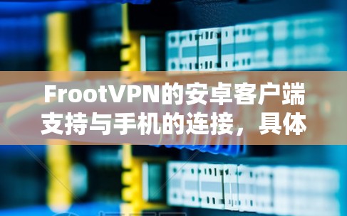 FrootVPN的安卓客户端支持与手机的连接,具体操作如下 FrootVPN的安卓客户端支持与手机的连接,具体操作如下
