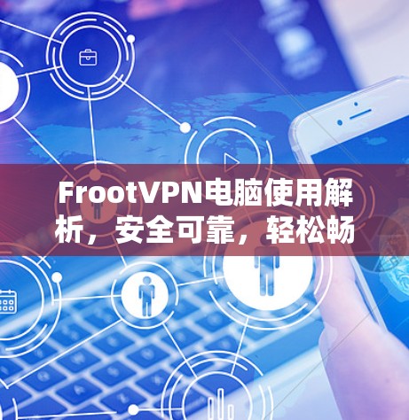 FrootVPN电脑使用解析,安全可靠,轻松畅用 FrootVPN电脑使用解析,安全可靠,轻松畅用