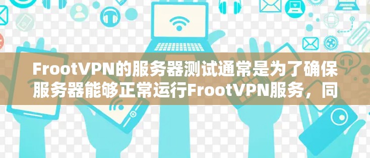 FrootVPN的服务器测试通常是为了确保服务器能够正常运行FrootVPN服务,同时也能正常访问其他FrootVPN节点。以下是关于FrootVPN节点连接和服务器测试分析的常见内容和步骤,供参考 FrootVPN的服务器测试通常是为了确保服务器能够正常运行FrootVPN服务,同时也能正常访问其他FrootVPN节点。以下是关于FrootVPN节点连接和服务器测试分析的常见内容和步骤,供参考