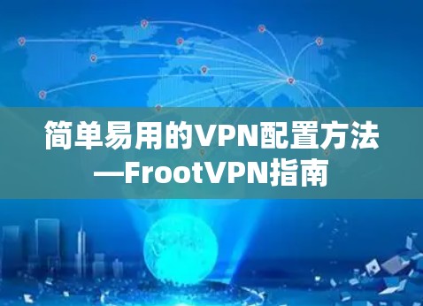 简单易用的VPN配置方法—FrootVPN指南 简单易用的VPN配置方法—FrootVPN指南