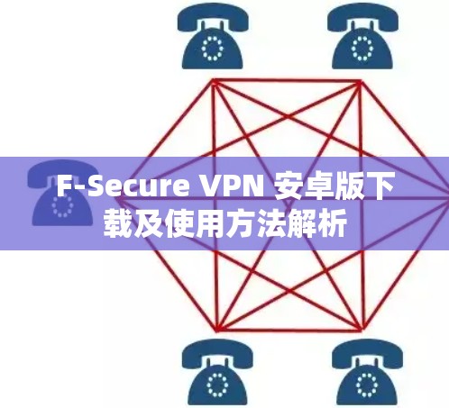 F-Secure VPN 安卓版下载及使用方法解析 F-Secure VPN 安卓版下载及使用方法解析