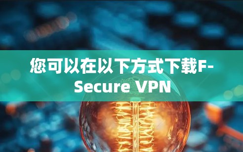 您可以在以下方式下载F-Secure VPN 您可以在以下方式下载F-Secure VPN