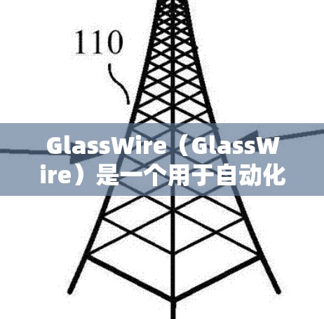 GlassWire(GlassWire)是一个用于自动化测试工具,广泛应用于测试环境中。以下是GlassWire安装的常见方法,具体方法可能因版本或具体需求而异 GlassWire(GlassWire)是一个用于自动化测试工具,广泛应用于测试环境中。以下是GlassWire安装的常见方法,具体方法可能因版本或具体需求而异