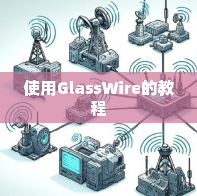 使用GlassWire的教程 使用GlassWire的教程