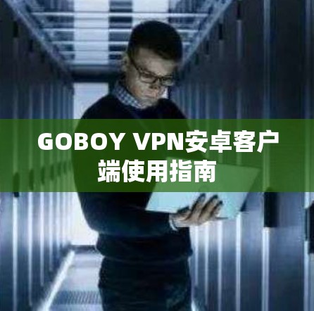 GOBOY VPN安卓客户端使用指南 GOBOY VPN安卓客户端使用指南