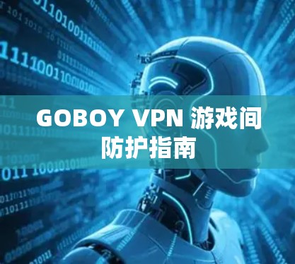 GOBOY VPN 游戏间防护指南 GOBOY VPN 游戏间防护指南