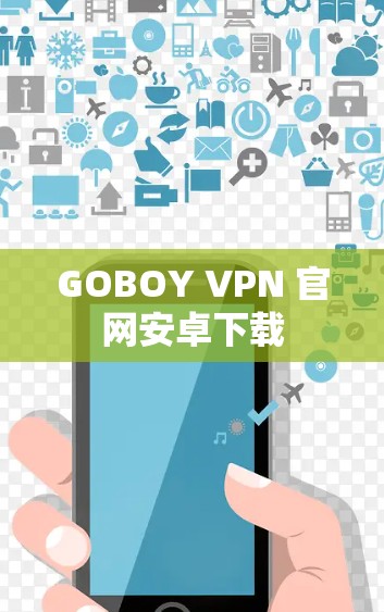 GOBOY VPN 官网安卓下载 GOBOY VPN 官网安卓下载