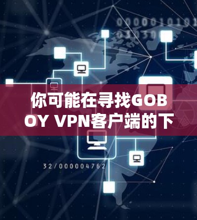 你可能在寻找GOBOY VPN客户端的下载链接,但需要注意的是,使用官方网站或下载链接下载 VPN 安装版可能会有风险,尤其是如果你正在使用其他网络服务或者有其他恶意软件的威胁 你可能在寻找GOBOY VPN客户端的下载链接,但需要注意的是,使用官方网站或下载链接下载 VPN 安装版可能会有风险,尤其是如果你正在使用其他网络服务或者有其他恶意软件的威胁