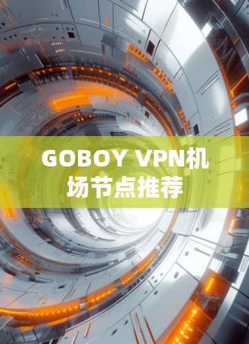 GOBOY VPN机场节点推荐 GOBOY VPN机场节点推荐