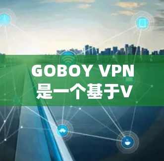 GOBOY VPN 是一个基于VPN协议的工具,帮助用户访问网络服务。以下是详细的使用步骤和注意事项,帮助您顺利使用GOBOY VPN GOBOY VPN 是一个基于VPN协议的工具,帮助用户访问网络服务。以下是详细的使用步骤和注意事项,帮助您顺利使用GOBOY VPN