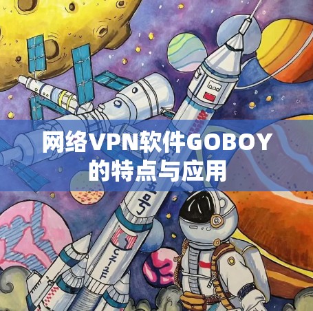 网络VPN软件GOBOY的特点与应用 网络VPN软件GOBOY的特点与应用