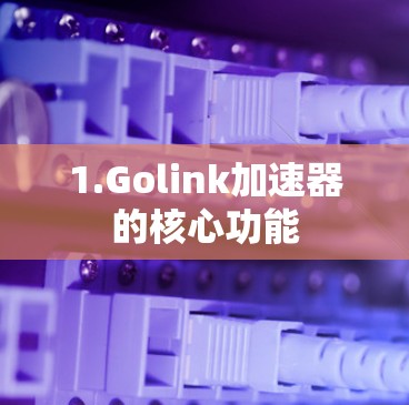 1.Golink加速器的核心功能