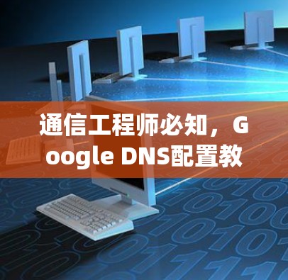 通信工程师必知,Google DNS配置教程 通信工程师必知,Google DNS配置教程