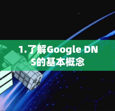 1.了解Google DNS的基本概念 1.了解Google DNS的基本概念
