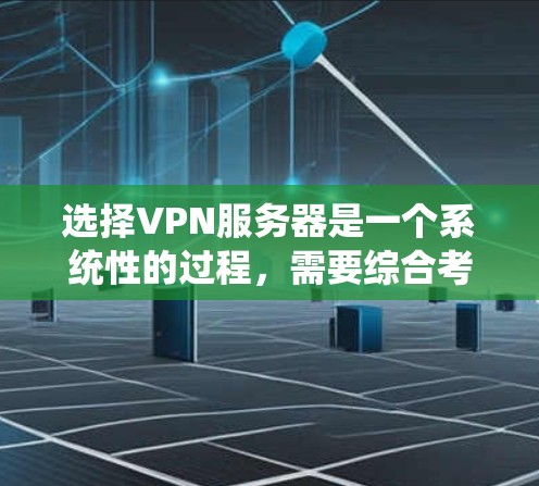 选择VPN服务器是一个系统性的过程,需要综合考虑多个因素。以下是一步步的指南,帮助你做出明智的选择 选择VPN服务器是一个系统性的过程,需要综合考虑多个因素。以下是一步步的指南,帮助你做出明智的选择