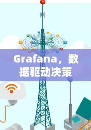 Grafana,数据驱动决策的未来解决方案 Grafana,数据驱动决策的未来解决方案