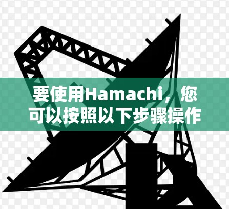要使用Hamachi，您可以按照以下步骤操作