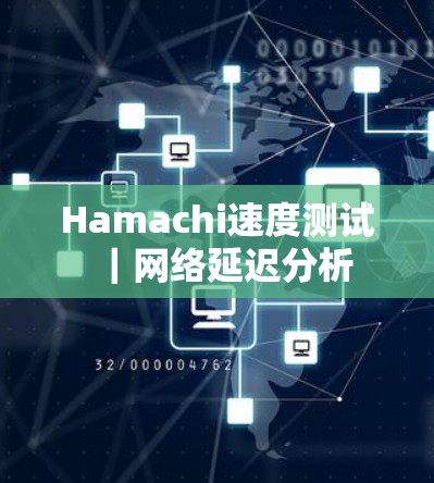Hamachi速度测试｜网络延迟分析