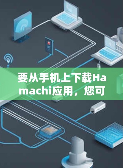 要从手机上下载Hamachi应用，您可以按照以下步骤进行