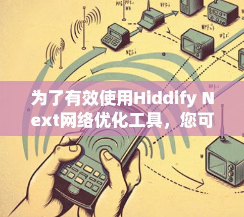 为了有效使用Hiddify Next网络优化工具，您可以按照以下步骤进行