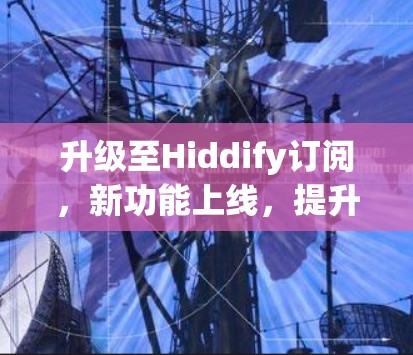 升级至Hiddify订阅,新功能上线,提升体验