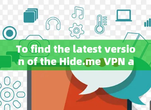 To find the latest version of the Hide.me VPN app,follow these organized steps: