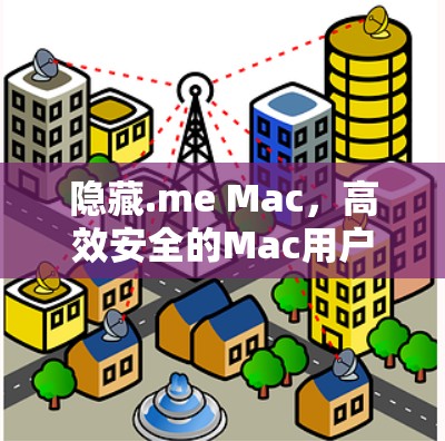 隐藏.me Mac,高效安全的Mac用户VPN解决方案